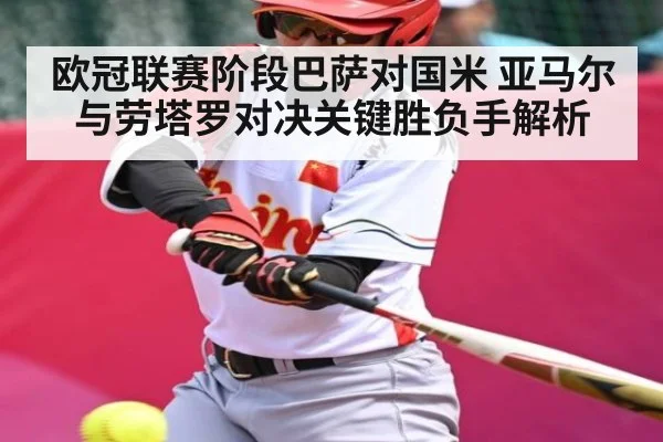 欧冠联赛阶段巴萨对国米 亚马尔与劳塔罗对决关键胜负手解析