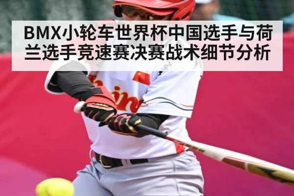 BMX小轮车世界杯中国选手与荷兰选手竞速赛决赛战术细节分析